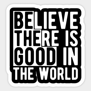 Believe there is a good in the world w Sticker